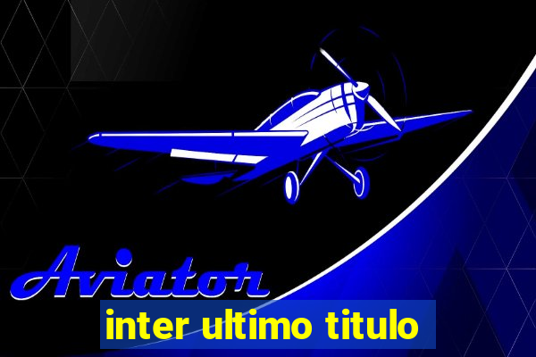 inter ultimo titulo