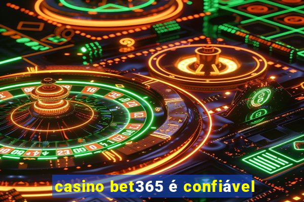 casino bet365 é confiável