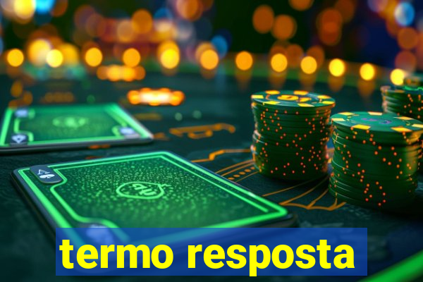 termo resposta