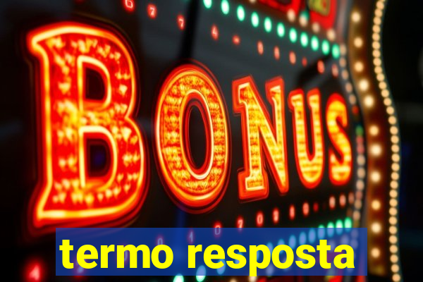 termo resposta