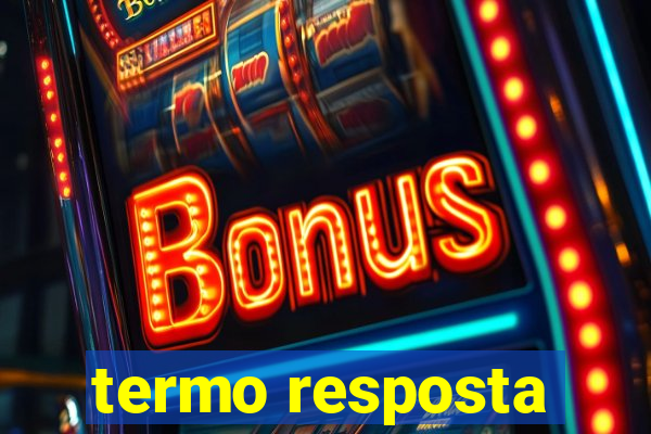 termo resposta