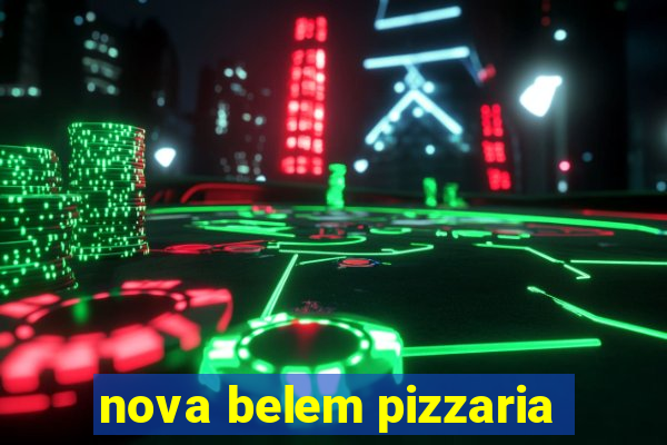 nova belem pizzaria