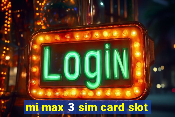 mi max 3 sim card slot