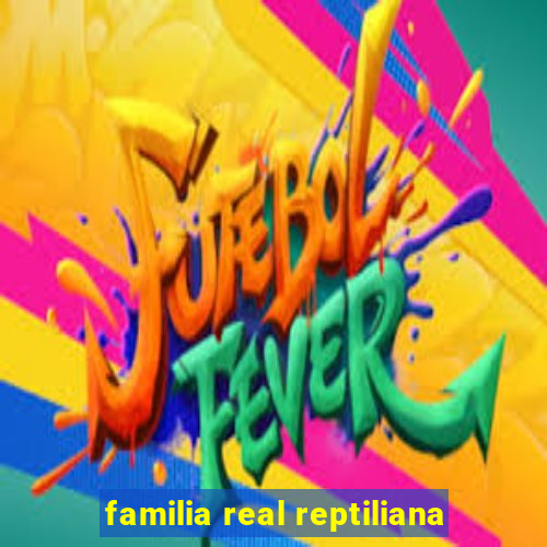 familia real reptiliana