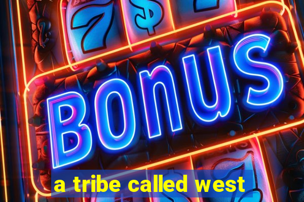 a tribe called west