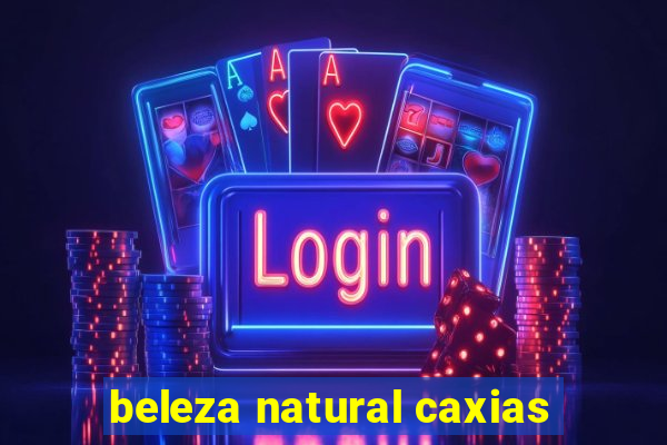 beleza natural caxias