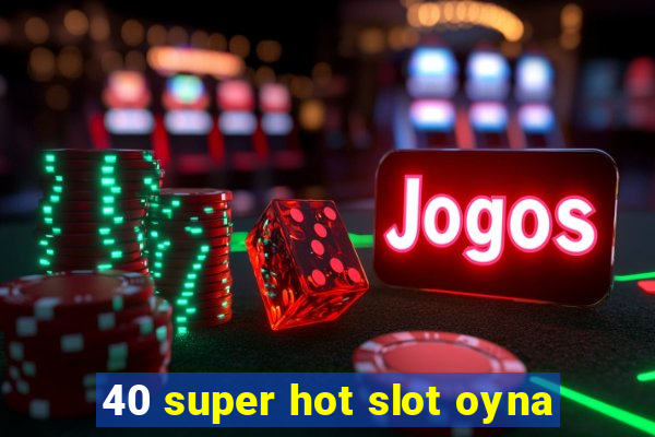 40 super hot slot oyna