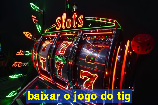 baixar o jogo do tig