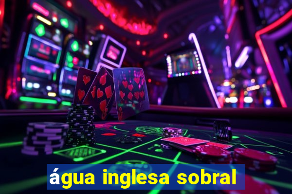 água inglesa sobral