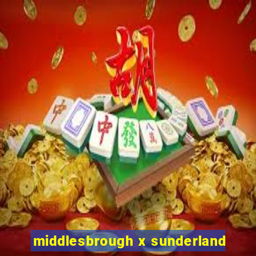 middlesbrough x sunderland