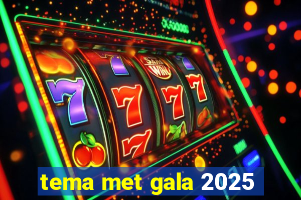 tema met gala 2025