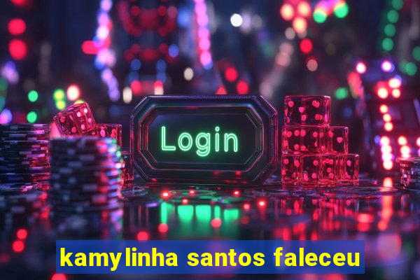 kamylinha santos faleceu