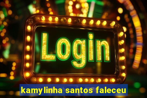 kamylinha santos faleceu