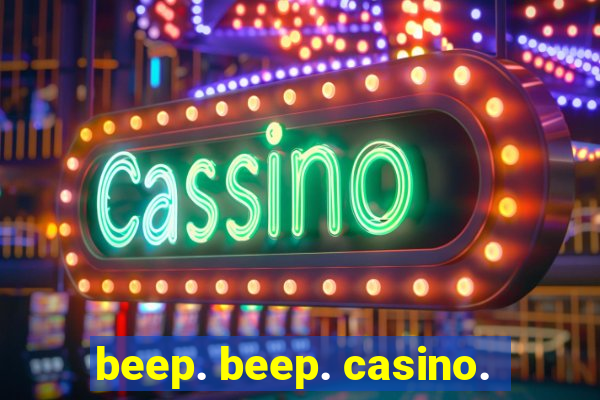 beep. beep. casino.