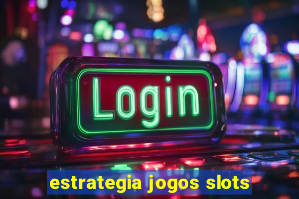 estrategia jogos slots