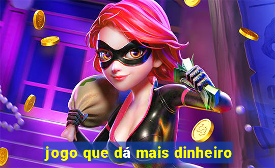 jogo que dá mais dinheiro