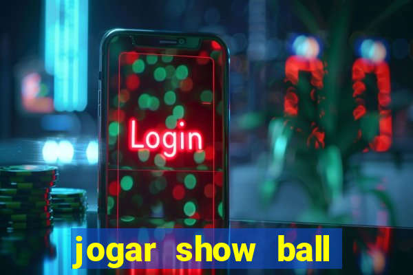 jogar show ball gratis brincar