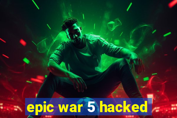 epic war 5 hacked