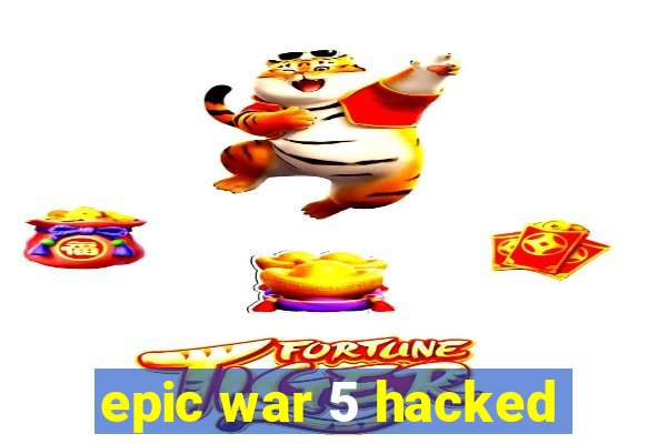 epic war 5 hacked