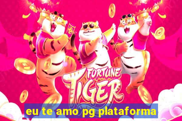 eu te amo pg plataforma