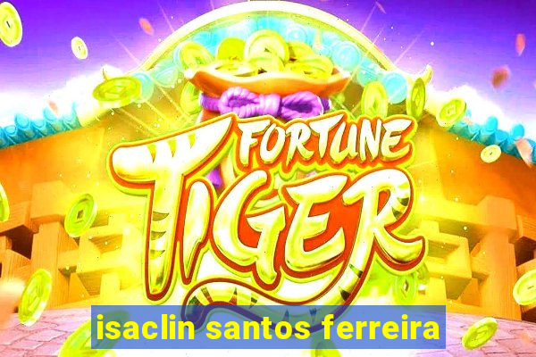 isaclin santos ferreira