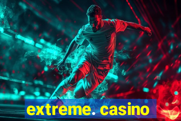 extreme. casino