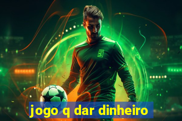 jogo q dar dinheiro