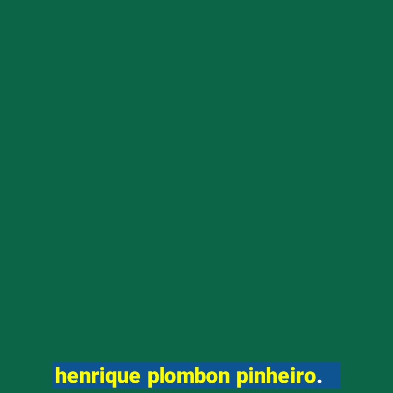 henrique plombon pinheiro.