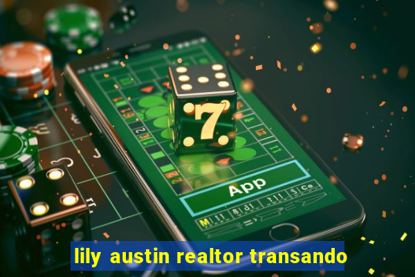 lily austin realtor transando