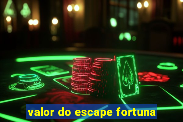 valor do escape fortuna