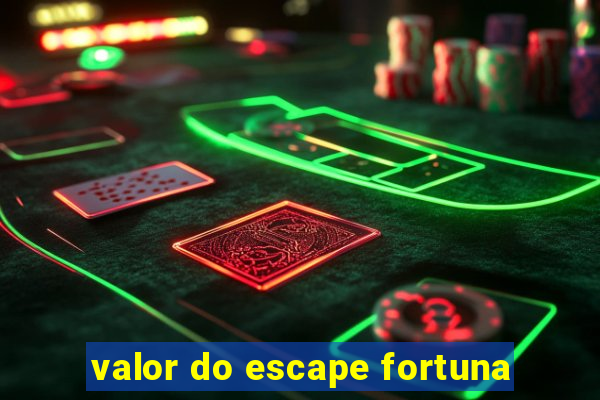 valor do escape fortuna