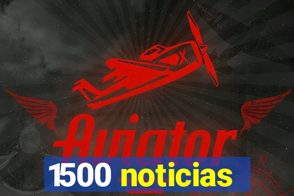 1500 noticias