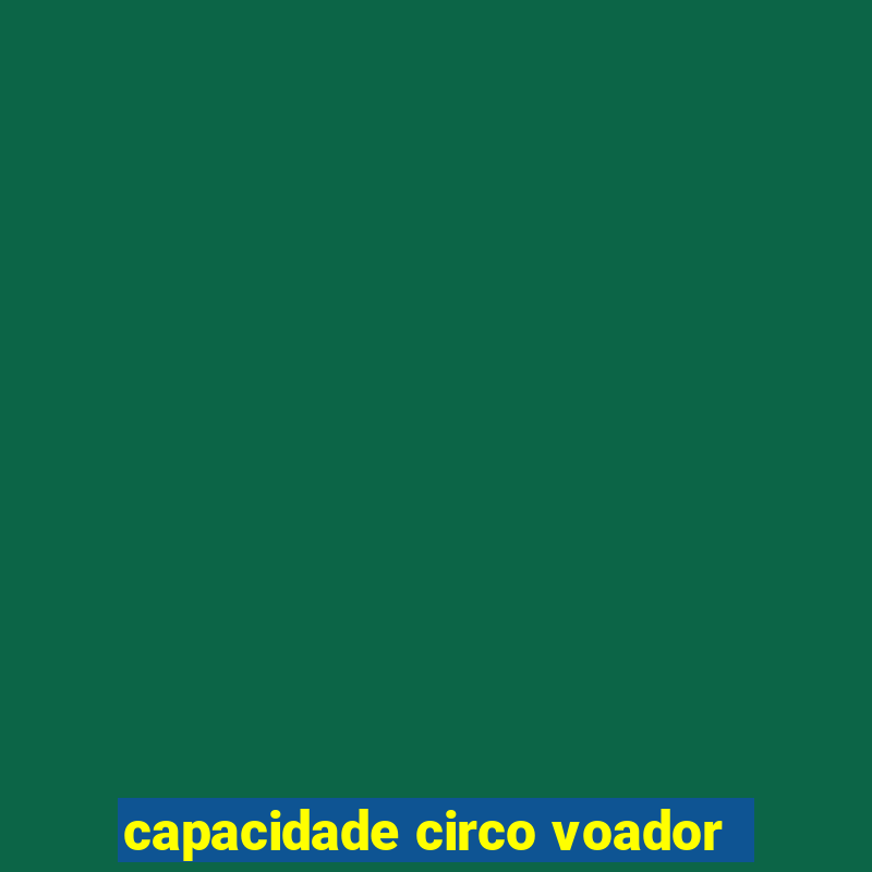 capacidade circo voador