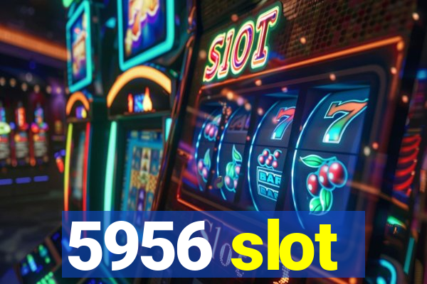 5956 slot