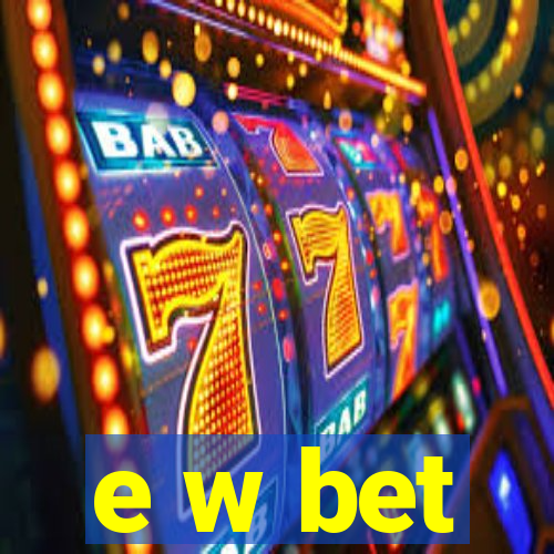 e w bet