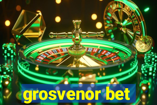 grosvenor bet