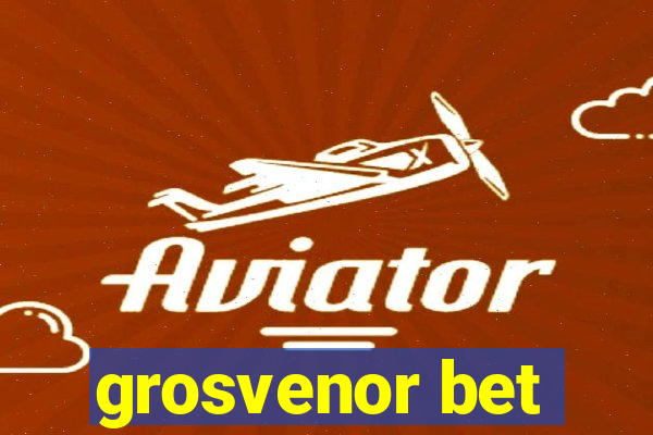 grosvenor bet