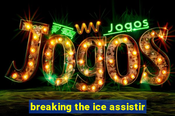 breaking the ice assistir