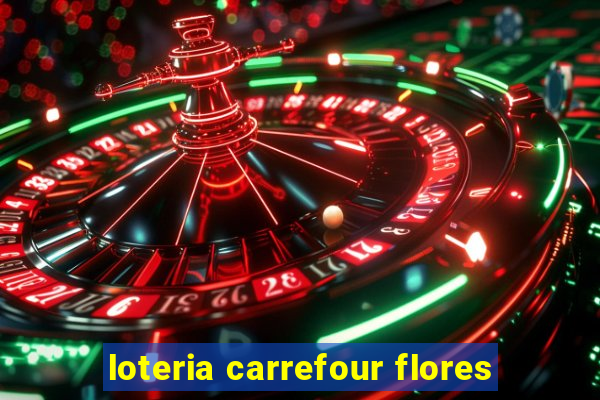 loteria carrefour flores