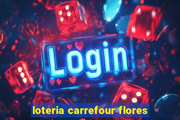 loteria carrefour flores