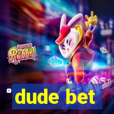 dude bet