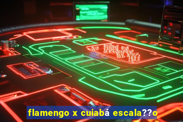 flamengo x cuiabá escala??o