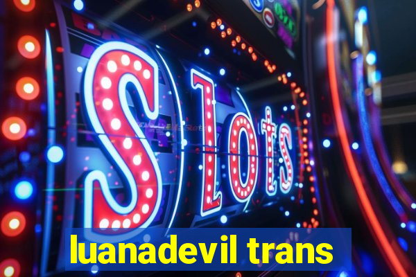 luanadevil trans