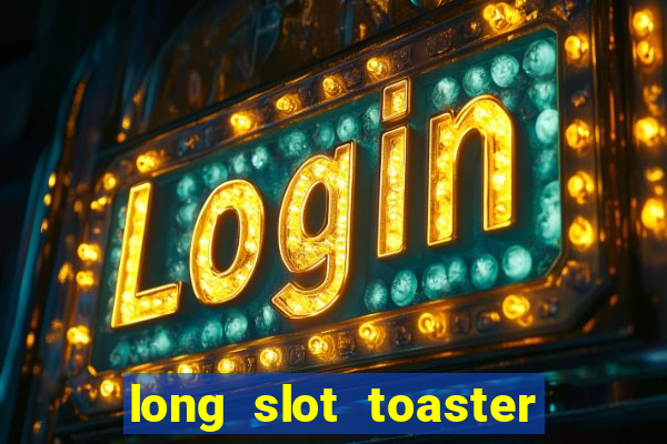 long slot toaster 4 slice