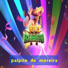 palpite do moreira de hoje