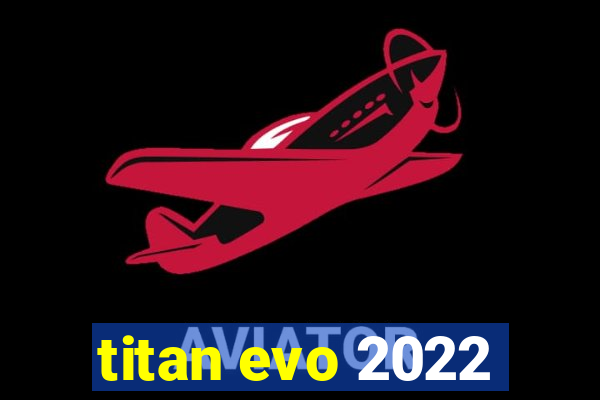 titan evo 2022