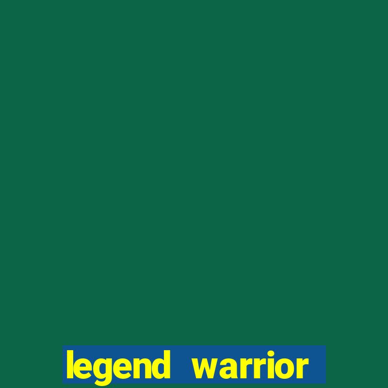 legend warrior dinheiro infinito 2024