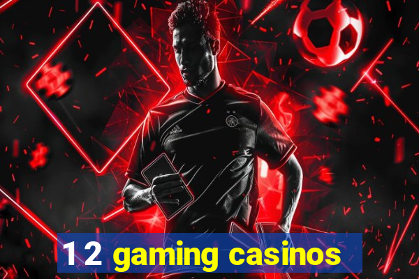 1 2 gaming casinos