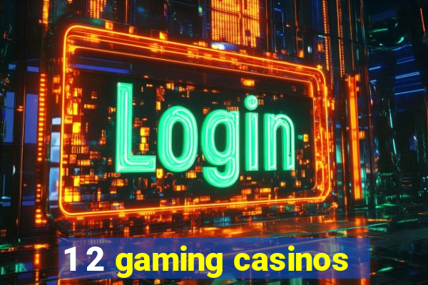 1 2 gaming casinos