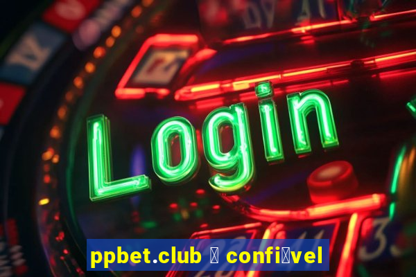 ppbet.club 茅 confi谩vel